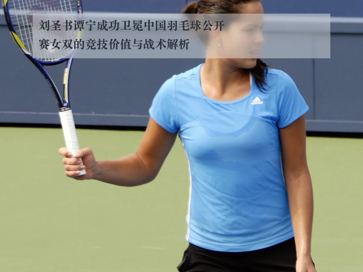 刘圣书谭宁成功卫冕中国羽毛球公开赛女双的竞技价值与战术解析